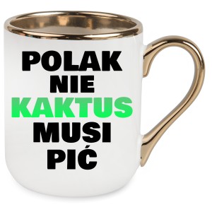 KUBEK ELEGANT ZŁOTY POLAK NIE KAKTUS MUSI PIĆ PREZENT URODZINY +OPAKOWANIE