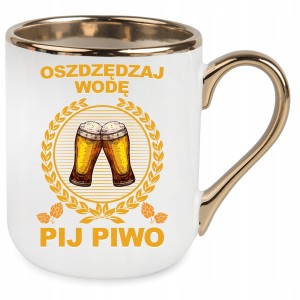 KUBEK ELEGANT ZŁOTY OSZCZĘDZAJ WODĘ PIJ PIWO PREZENT URODZINY ŚWIĘTA