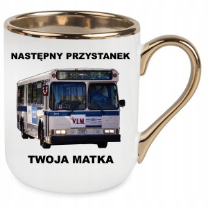 zabawny KUBEK ELEGANT ZŁOTY NASTĘPNY PRZYSTANEK TWOJA MATKA PREZENT