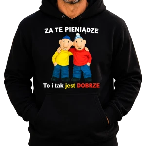 Śmieszna Bluza Sąsiedzi "Za te pieniądze to i tak jest DOBRZE" Zabawny PREZENT na URODZINY ŚWIĘTA