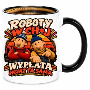 ZABAWNY KUBEK Sąsiedzi "ROBOTY W CH*J WYPŁATA WCIĄŻ TA SAMA" śmieszny PREZENT na URODZINY ŚWIĘTA