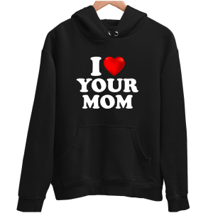I LOVE YOUR MOM zabawna śmieszna BLUZA UNISEX PREZENT na ŚWIĘTA 