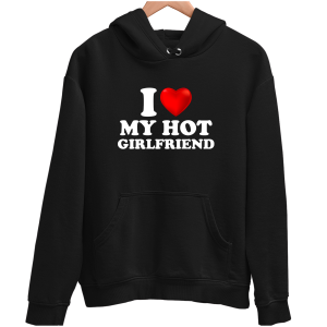 I LOVE MY HOT GIRLFRIEND zabawna śmieszna BLUZA UNISEX PREZENT na ŚWIĘTA
