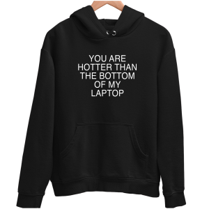 YOU ARE HOTTER THAN THE BOTTOM OF MY LAPTOP zabawna śmieszna BLUZA UNISEX PREZENT na ŚWIĘTA