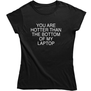 YOU ARE HOTTER THAN THE BOTTOM OF MY LAPTOP ŚMIESZNA damska KOSZULKA PREZENT na URODZINY ŚWIĘTA