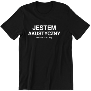 JESTEM AKUSTYCZNY zabawna KOSZULKA T-SHIRT PREZENT na URODZINY 