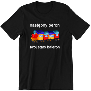 NASTĘPNY PERON TWÓJ STARY BALERON zabawna śmieszna KOSZULKA na PREZENT URODZINY