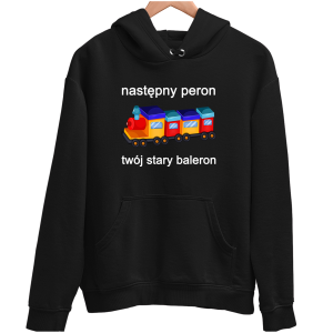 NASTĘPNY PERON TWÓJ STARY BALERON Zabawna śmieszna BLUZA UNISEX na PREZENT