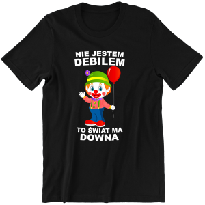 NIE JESTEM DEBILEM TO ŚWIAT MA DOWNA zabawna śmieszna KOSZULKA na PREZENT URODZINY