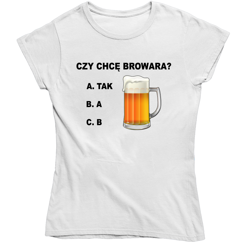 CZY CHCĘ BROWARA ZABAWNA ŚMIESZNA DAMSKA KOSZULKA na PREZENT