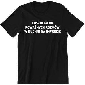 KOSZULKA DO POWAŻNYCH ROZMÓW W KUCHNI śmieszna zabawna KOSZULKA na PREZENT URODZINY 100% bawełna