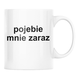 KUBEK POJE*IE MNIE ZARAZ ZABAWNY ŚMIESZNY PREZENT URODZINY 330ml + OPAKOWANIE