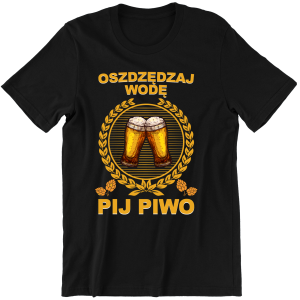 OSZCZĘDZAJ WODĘ PIJ PIWO ZABAWNA śmieszna KOSZULKA na PREZENT URODZINY 