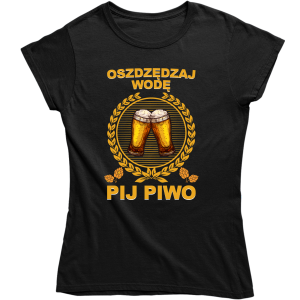 OSZCZĘDZAJ WODĘ PIJ PIWO śmieszna zabawna DAMSKA KOSZULKA na PREZENT