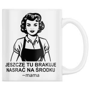 KUBEK na DZIEŃ MAMY MATKI "Jeszcze tu brakuje nasrać na środku" +OPAKOWANIE