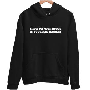 SHOW ME YOUR BOOBS IF YOU HATE RACISM śmieszna zabawna BLUZA UNISEX PREZENT URODZINY