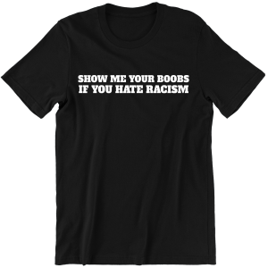SHOW ME YOUR BOOBS IF YOU HATE RACISM ZABAWNA śmieszna KOSZULKA na PREZENT URODZINY
