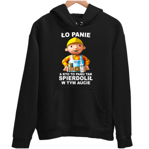 ŁO PANIE A KTO TO PANU TAK SPIERDOLIŁ W TYM AUCIE BOB BUDOWNICZY śmieszna BLUZA UNISEX PREZENT 
