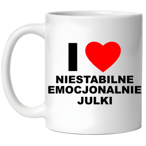 KUBEK I LOVE NIESTABILNE JULKI śmieszny PREZENT URODZINY 330ml + OPAKOWANIE