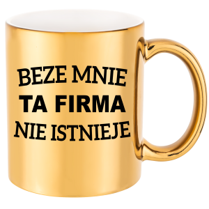 ZŁOTY KUBEK BEZE MNIE TA FIRMA NIE ISTNIEJE PREZENT ŚWIĘTA 330ml + OPAKOWANIE