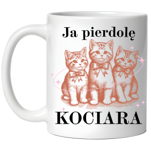 KUBEK JA PIERDOLE KOCIARA zabawny PREZENT na URODZINY ŚWIĘTA 330 ml + OPAKOWANIE