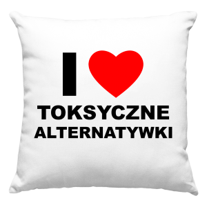I LOVE TOKSYCZNE ALTERNATYWKI zabawna PREZENT PODUSZKA + WYPEŁNIENIE