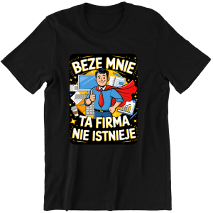 BEZE MNIE TA FIRMA NIE ISTNIEJE śmieszna KOSZULKA na PREZENT URODZINY