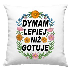 DYMAM LEPIEJ NIŻ GOTUJĘ zabawna PODUSZKA  PREZENT PODUSZKA + WYPEŁNIENIE 
