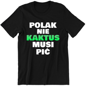 POLAK NIE KAKTUS MUSI PIĆ ZABAWNA śmieszna KOSZULKA na PREZENT URODZINY ŚWIĘTA