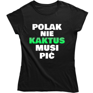 POLAK NIE KAKTUS MUSI PIĆ śmieszna ZABAWNA damska KOSZULKA PREZENT ŚWIĘTA