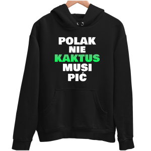 POLAK NIE KAKTUS MUSI PIĆ zabawna BLUZA UNISEX PREZENT na URODZINY ŚWIĘTA