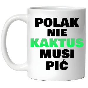 KUBEK POLAK NIE KAKTUS MUSI PIĆ zabawny PREZENT na URODZINY ŚWIĘTA + OPAKOWANIE